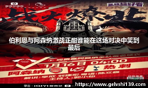 伯利恩与阿森纳激战正酣谁能在这场对决中笑到最后